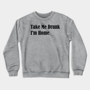 Take Me Drunk I'm Home Crewneck Sweatshirt